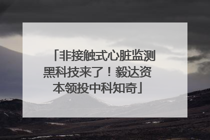 非接触式心脏监测黑科技来了！毅达资本领投中科知奇