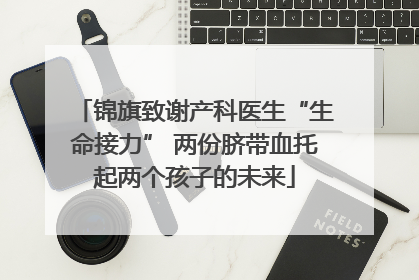锦旗致谢产科医生“生命接力” 两份脐带血托起两个孩子的未来