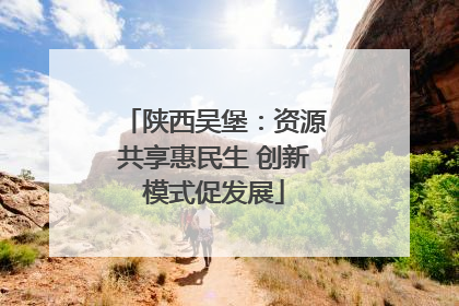 陕西吴堡：资源共享惠民生 创新模式促发展