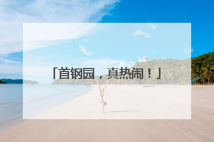 首钢园，真热闹！