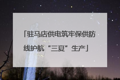 驻马店供电筑牢保供防线护航“三夏”生产