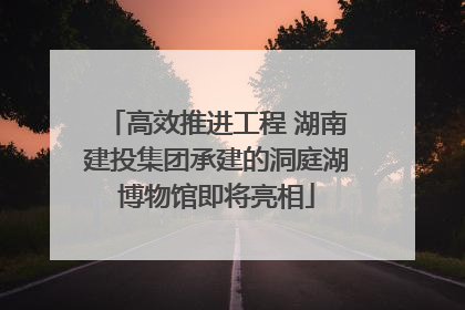 高效推进工程 湖南建投集团承建的洞庭湖博物馆即将亮相