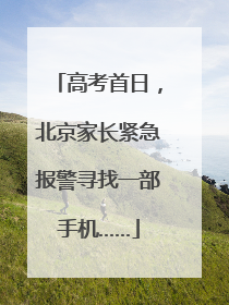 高考首日，北京家长紧急报警寻找一部手机……