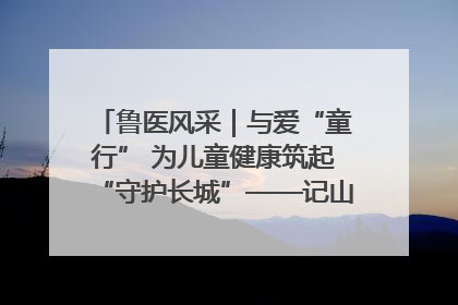 鲁医风采｜与爱“童行” 为儿童健康筑起“守护长城”——记山东省立第三医院儿科主任、主任医师马燕