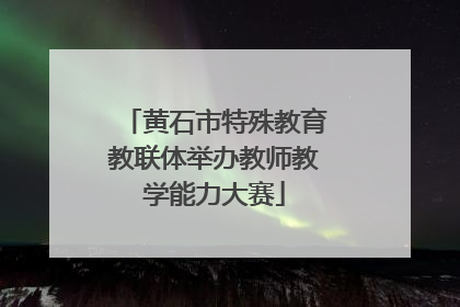 黄石市特殊教育教联体举办教师教学能力大赛