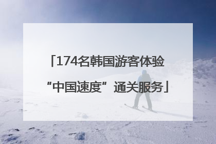 174名韩国游客体验“中国速度”通关服务