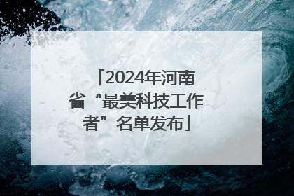 2024年河南省“最美科技工作者”名单发布