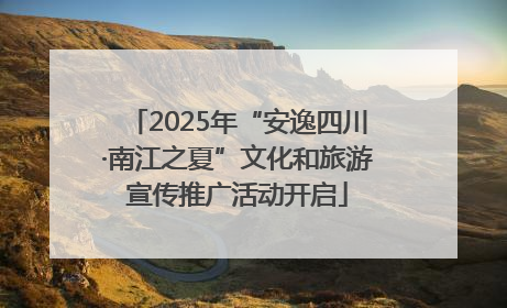 2025年“安逸四川·南江之夏”文化和旅游宣传推广活动开启