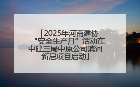 2025年河南建协“安全生产月”活动在中建三局中原公司滨河新居项目启动