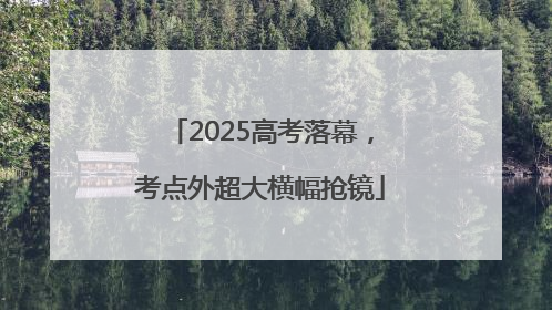 2025高考落幕，考点外超大横幅抢镜
