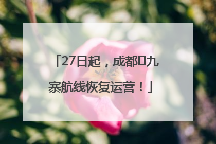 27日起，成都⇋九寨航线恢复运营！