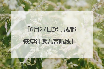 6月27日起，成都恢复往返九寨航线