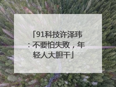 91科技许泽玮：不要怕失败，年轻人大胆干