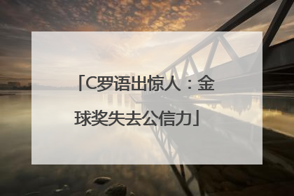 C罗语出惊人：金球奖失去公信力