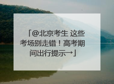 @北京考生 这些考场别走错！高考期间出行提示→