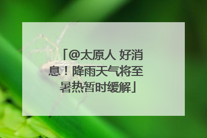 @太原人 好消息！降雨天气将至 暑热暂时缓解