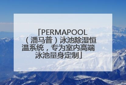 PERMAPOOL（潘马普）泳池除湿恒温系统，专为室内高端泳池量身定制